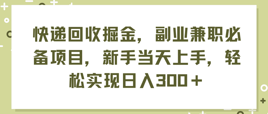 （11747期）快递回收掘金，副业兼职必备项目，新手当天上手，轻松实现日入300＋-优优云创网
