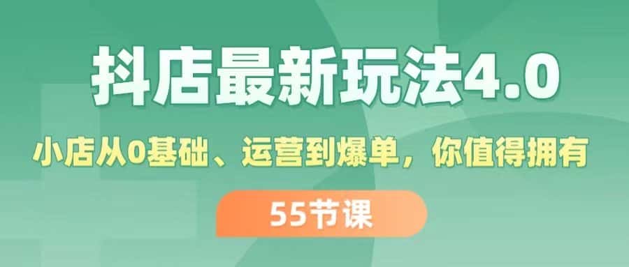 (11748期)抖店最新玩法4.0,小店从0基础、运营到爆单,你值得拥有(55节)-优优云创网