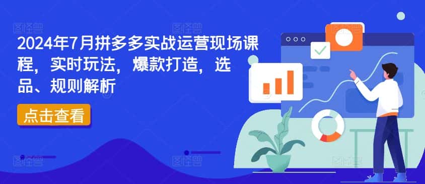 2024年7月拼多多实战运营现场课程，实时玩法，爆款打造，选品、规则解析-优优云创网