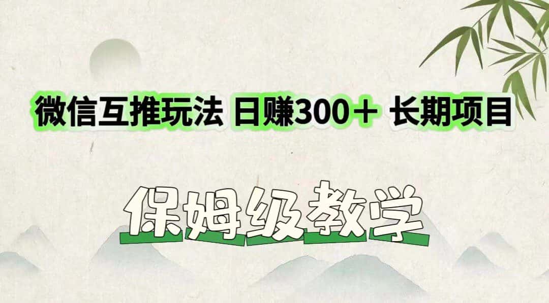 微信互推玩法 日赚300＋长期项目 保姆级教学-优优云创