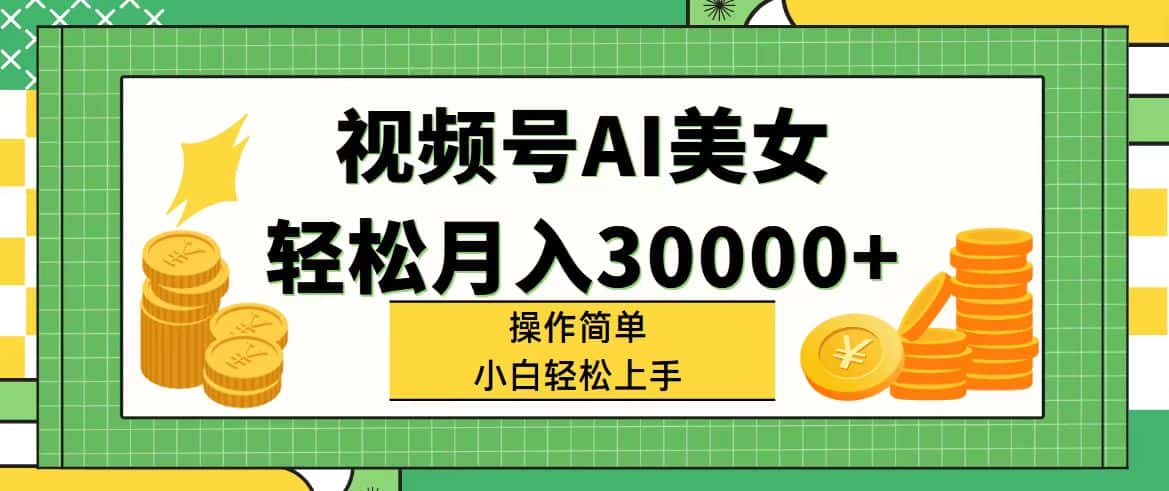 （11812期）视频号AI美女，轻松月入30000+,操作简单小白也能轻松上手-优优云创网