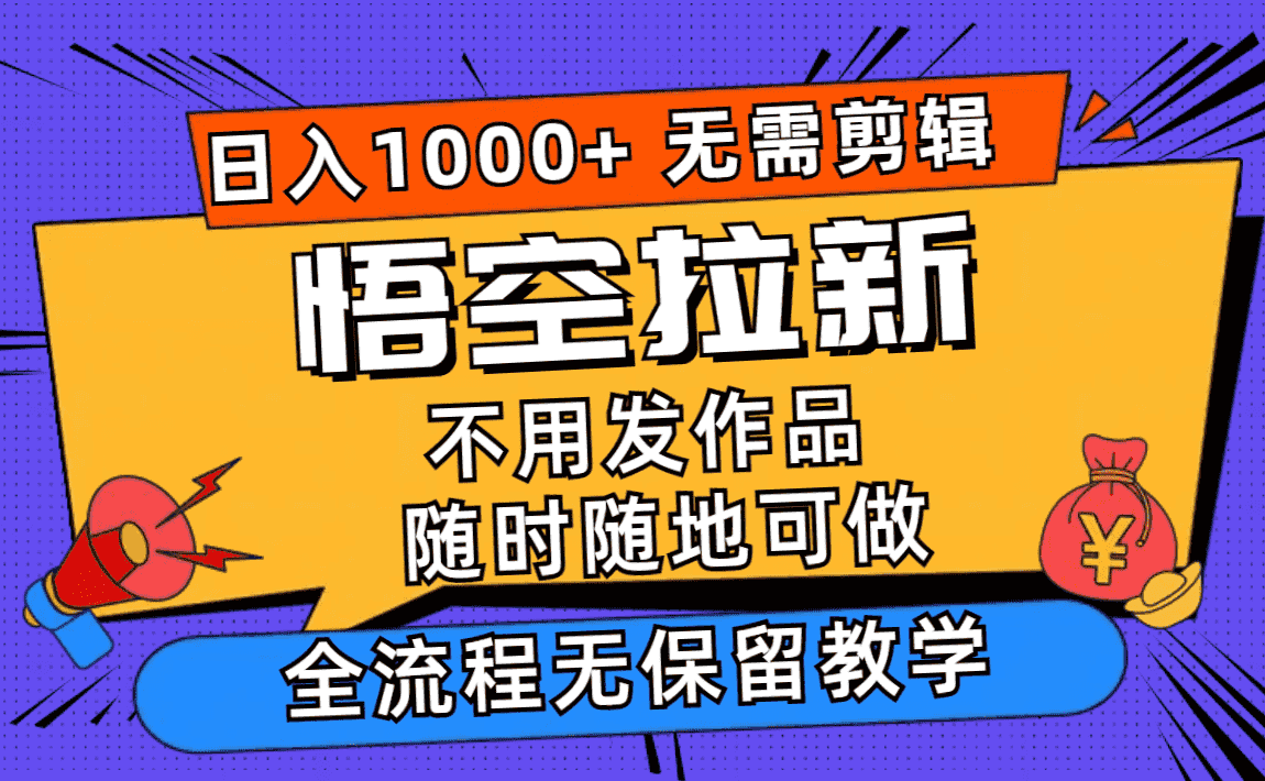 (11830期)悟空拉新日入1000+无需剪辑当天上手,一部手机随时随地可做,全流程无…-优优云创