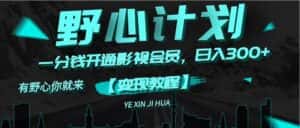 （11860期）《野心计划》一分钱卖影视会员，日入300+-优优云创