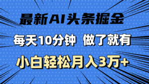 （11889期）最新AI头条掘金，每天10分钟，做了就有，小白也能月入3万+-副业吧