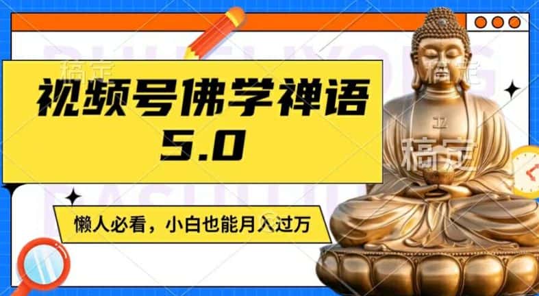 视频号佛学禅语5.0，纯原创视频，每天1-2小时，保底月入过W，适合宝妈、上班族、大学生-优优云创