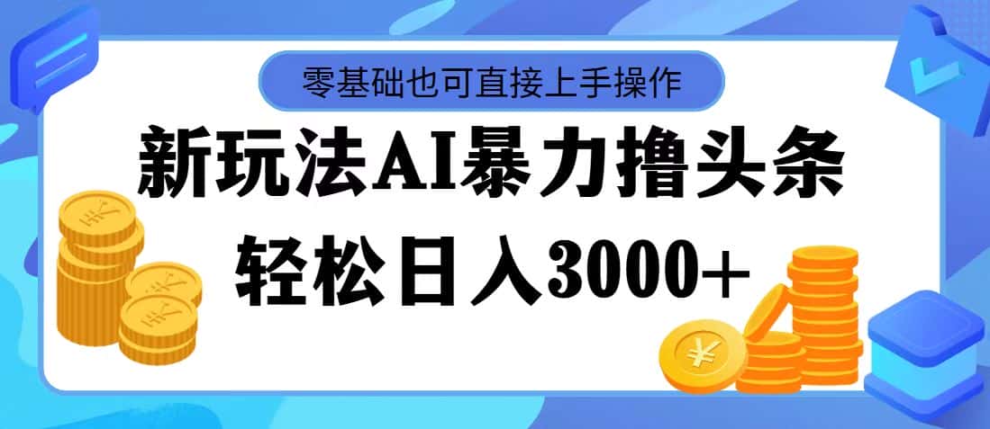 （11981期）最新玩法AI暴力撸头条，零基础也可轻松日入3000+，当天起号，第二天见…-副业吧