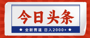 (12001期)今日头条,全新赛道,小白易上手,日入2000+-副业吧
