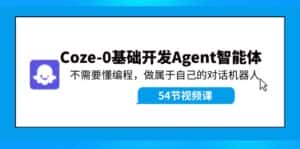 Coze-0基础开发 Agent智能体教程:不需要懂编程,做属于自己的对话机器人-副业吧