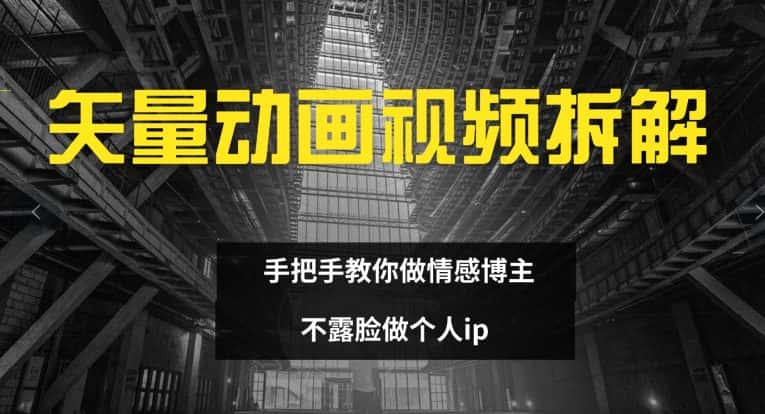 矢量动画视频全拆解 手把手教你做情感博主 不露脸做个人ip-优优云创网