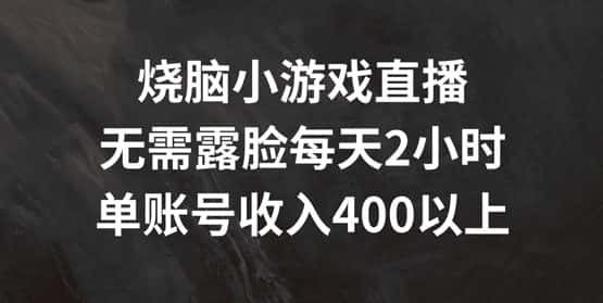 烧脑小游戏直播，无需露脸每天2小时，单账号日入400+-优优云创网