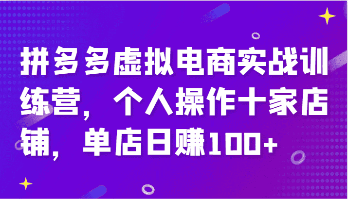 拼多多虚拟电商实战训练营，个人操作十家店铺，单店日赚100+-优优云创