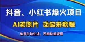 (12065期)抖音、小红书爆火项目:AI老照片动起来教程,免费自动生成,无脑快速变…-副业吧