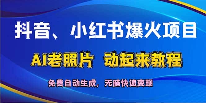(12065期)抖音、小红书爆火项目:AI老照片动起来教程,免费自动生成,无脑快速变…-副业吧