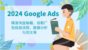 2024 Google Ads 教程：精准询盘秘籍，谷歌广告投放流程，数据分析与优化等-优优云创