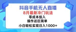 （12076期）抖音手机无人直播，8月全新冷门玩法，小白轻松实现日入1000+，操作巨…-优优云创