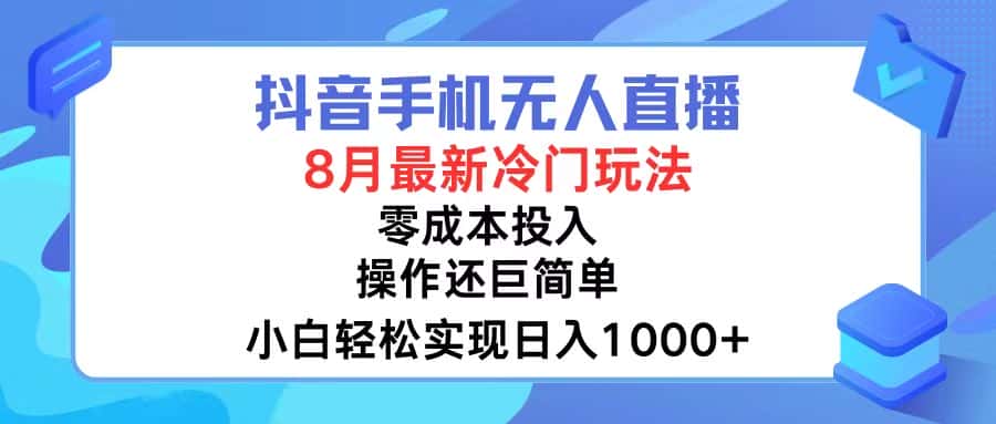 （12076期）抖音手机无人直播，8月全新冷门玩法，小白轻松实现日入1000+，操作巨…-优优云创