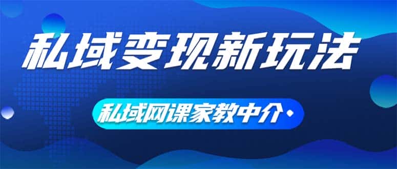 (12089期)私域变现新玩法,网课家教中介,只做渠道和流量,让大学生给你打工、0…-副业吧