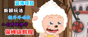 蓝海项目新颖玩法，懒洋洋唱歌 搬运剪辑操作，保姆级教程-优优云创