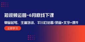（12105期）短视频运营-6月底线下课：单品起号，主播培训，千川打法等/录音+文字+课件-优优云创