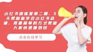 小红书训练营第二期，5天帮助你学会小红书店铺，用最简单的方式帮助大家快速赚到钱-副业吧
