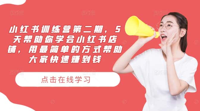 小红书训练营第二期，5天帮助你学会小红书店铺，用最简单的方式帮助大家快速赚到钱-副业吧