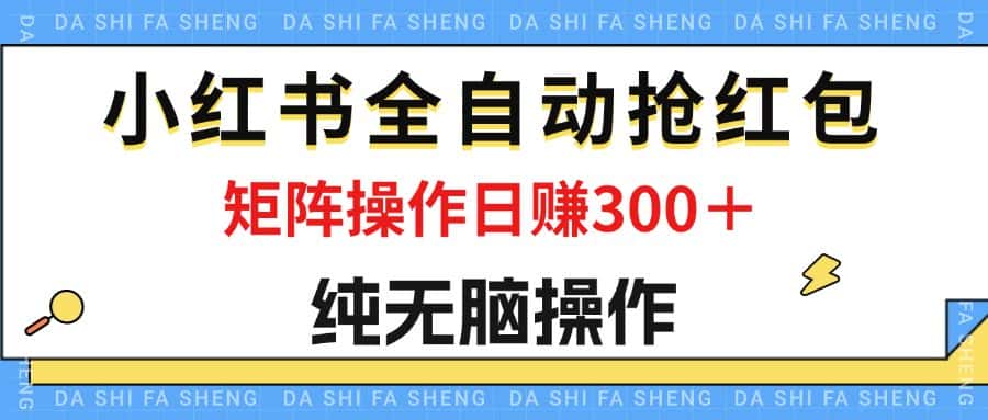 （12151期）最新小红书全自动抢红包，单号一天50＋  矩阵操作日入300＋，纯无脑操作-副业吧