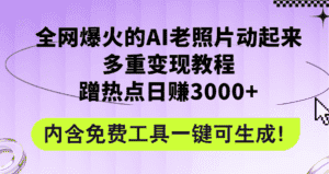 （12160期）全网爆火的AI老照片动起来多重变现教程，蹭热点日赚3000+，内含免费工具-优优云创