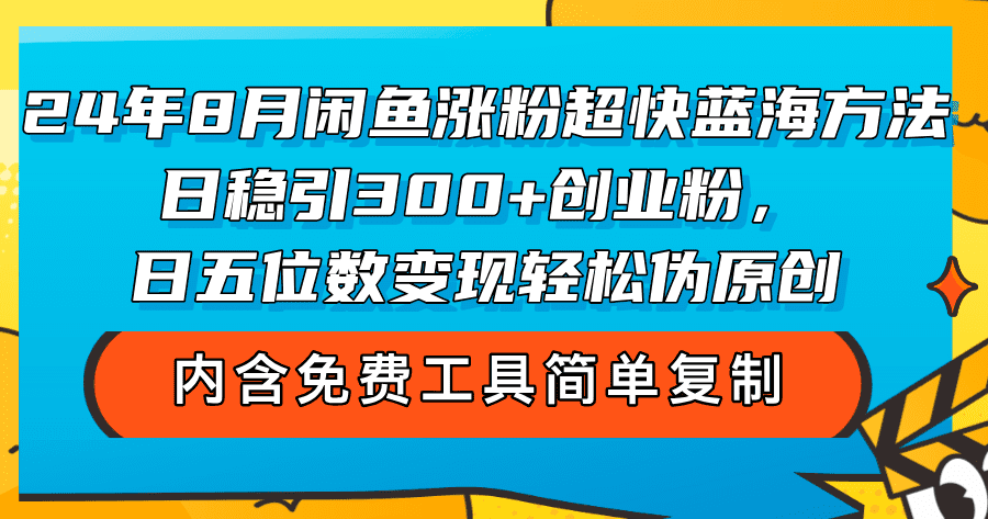 （12176期）24年8月闲鱼涨粉超快蓝海方法！日稳引300+创业粉，日五位数变现，轻松…-优优云创