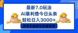 （12191期）今日头条7.0最新暴利玩法，轻松日入3000+-副业吧