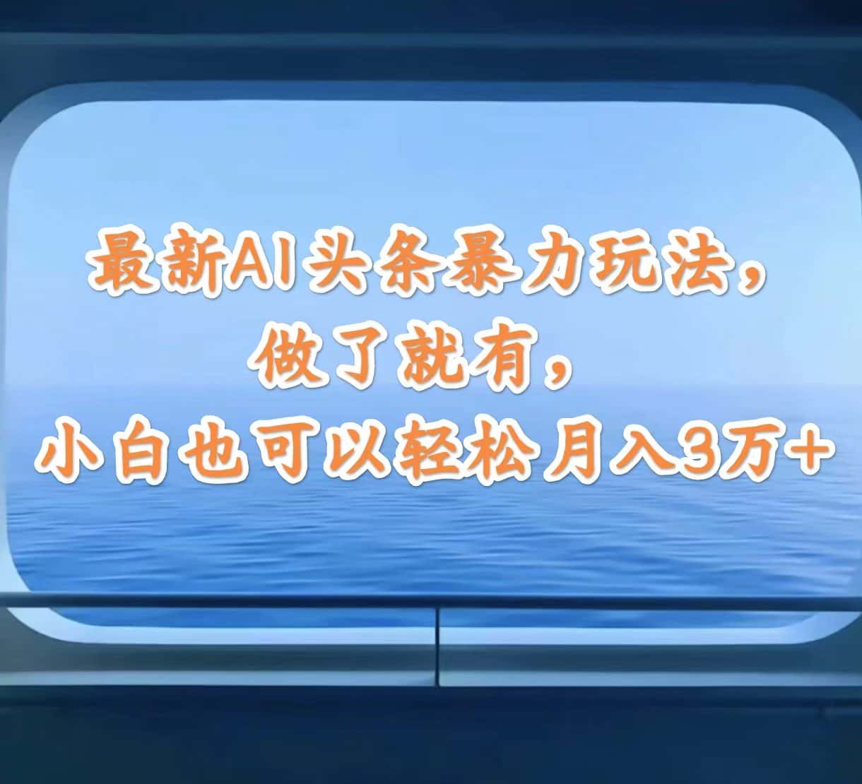 （12208期）最新AI头条暴力玩法，做了就有，小白也可以轻松月入3万+-优优云创