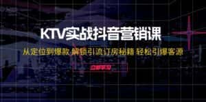 （12261期）KTV实战抖音营销课：从定位到爆款 解锁引流订房秘籍 轻松引爆客源-无水印-优优云创