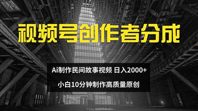 （12270期）视频号创作者分成 ai制作民间故事 新手小白10分钟制作高质量视频 日入2000-优优云创