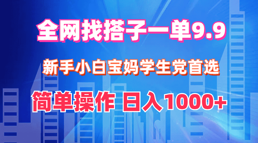 （12295期）全网找搭子1单9.9 新手小白宝妈学生党首选 简单操作 日入1000+-优优云创