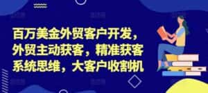百万美金外贸客户开发，外贸主动获客，精准获客系统思维，大客户收割机-优优云创