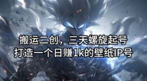 搬运二创，三天螺旋起号，打造一个日赚1k的壁纸IP号-优优云创
