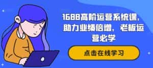 1688高阶运营系统课，助力业绩倍增，老板运营必学-副业吧