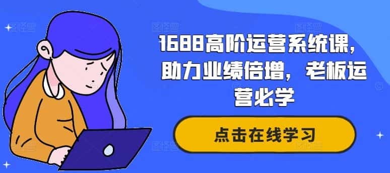 1688高阶运营系统课，助力业绩倍增，老板运营必学-副业吧