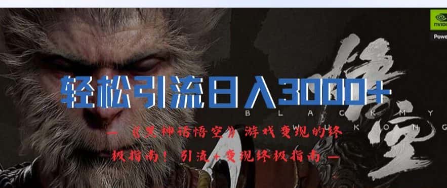 轻松引流日入3k，《黑神话悟空》游戏变现的终极指南!引流+变现终极指南-优优云创