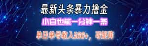 （12380期）最新暴力头条掘金日入500+，矩阵操作日入2000+ ，小白也能轻松上手！-优优云创