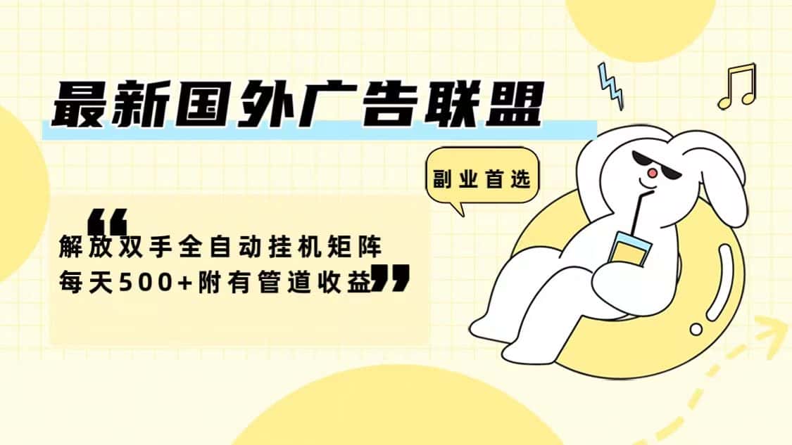 （12368期）最新国外广告联盟解放双手全自动挂机矩阵每天500+附有管道收益-优优云创