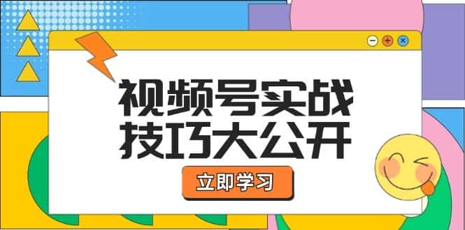 （12365期）视频号实战技巧大公开：选题拍摄、运营推广、直播带货一站式学习 (无水印)-优优云创
