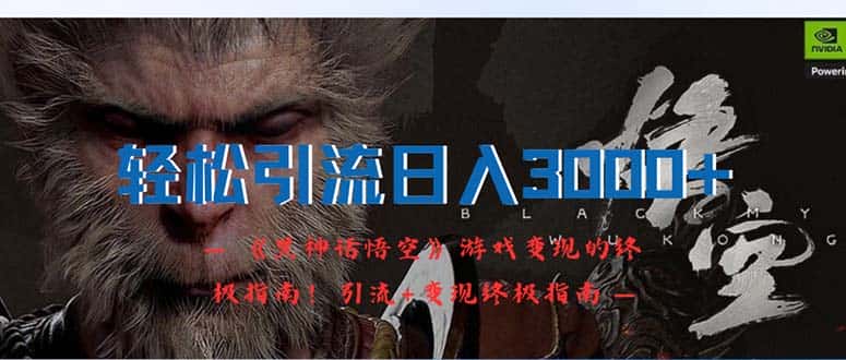 （12335期）轻松引流日入3000+：《黑神话悟空》游戏变现的终极指南！引流+变现终极…-优优云创