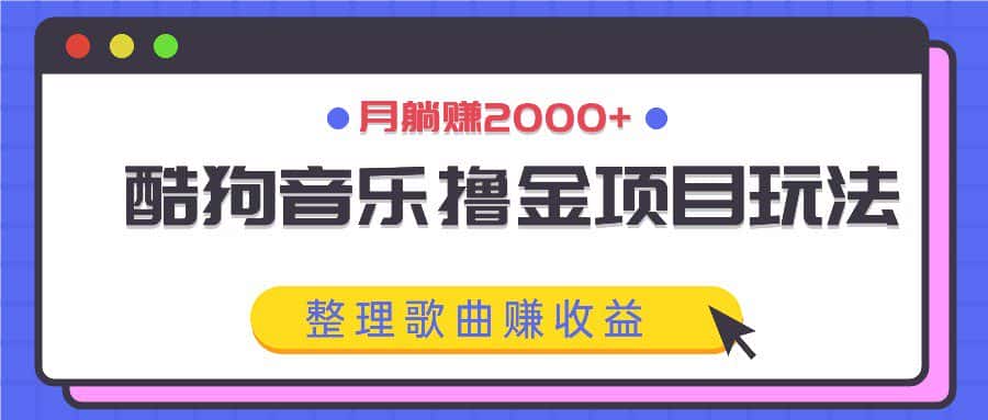 酷狗音乐撸金项目玩法，整理歌曲赚收益，月躺赚2000+-优优云创