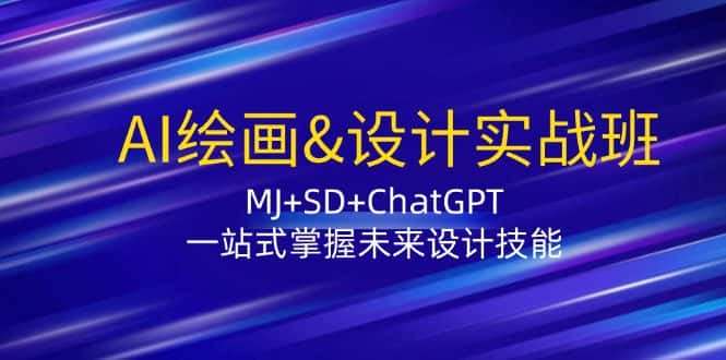 AI绘画&设计实战班：MJ+SD+ChatGPT，一站式掌握未来设计技能-优优云创