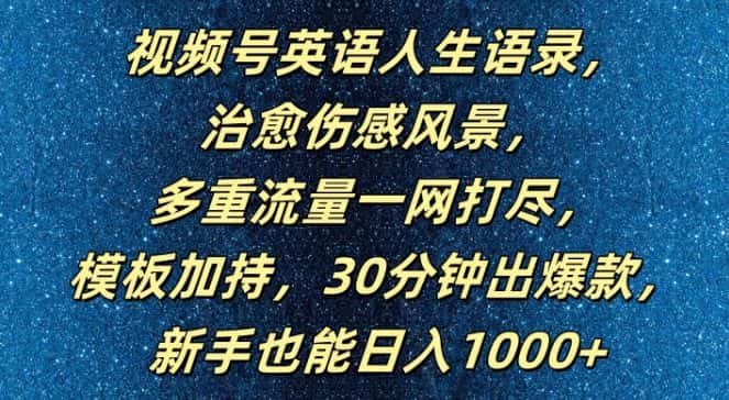 视频号英语人生语录，多重流量一网打尽，模板加持，30分钟出爆款，新手也能日入1000+-优优云创网