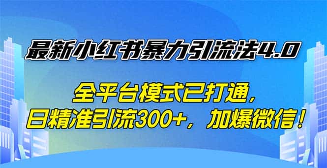 （12505期）最新小红书暴力引流法4.0， 全平台模式已打通，日精准引流300+，加爆微…-优优云创