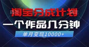 （12523期）淘宝分成计划，一个作品几分钟， 单月变现10000+-优优云创