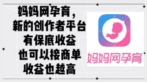 （12550期）妈妈网孕育，新的创作者平台，有保底收益也可以接商单收益也越高-优优云创