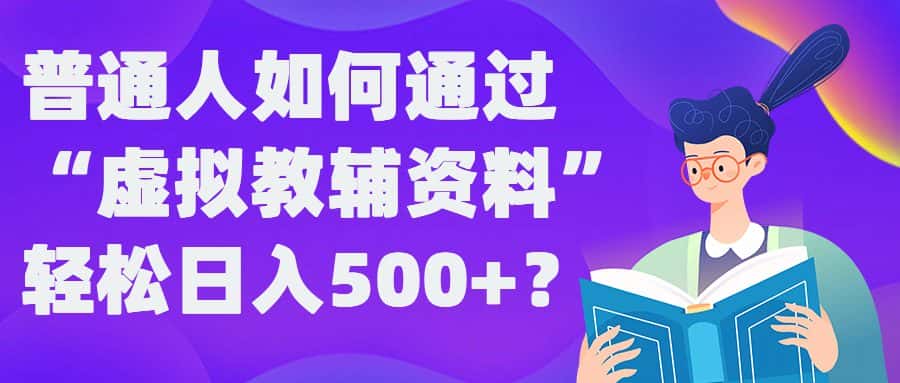普通人如何通过“虚拟教辅”资料轻松日入500+?揭秘稳定玩法-优优云创