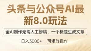 （12597期）头条与公众号AI最新8.0玩法，全AI制作无需人工修稿，一个标题生成文章…-优优云创